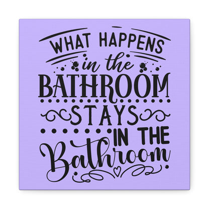 What Happens In The Bathroom Stays In The Bathroom Canvas Square Wraps w/o Frame