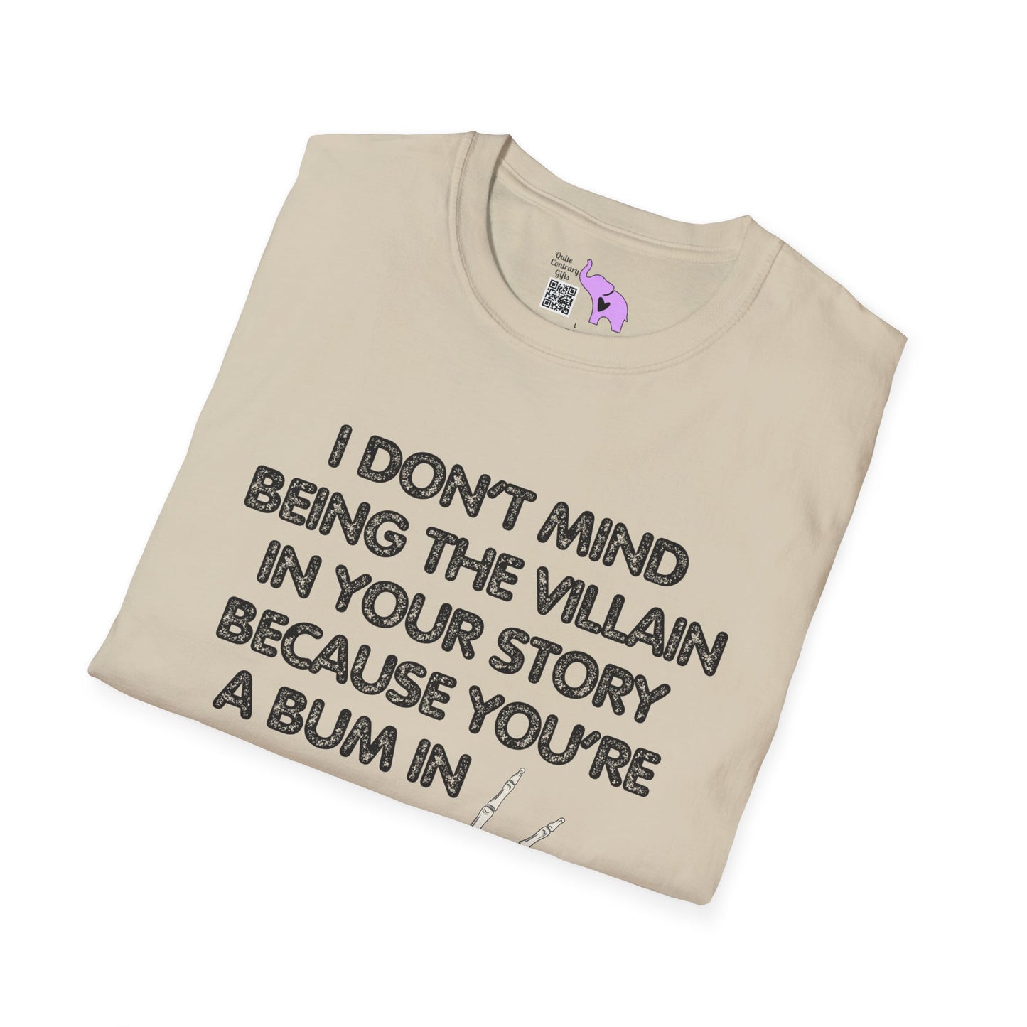 I Don't Mind Being The Villain In Your Story Because You're A Bum in Mine T-shirt