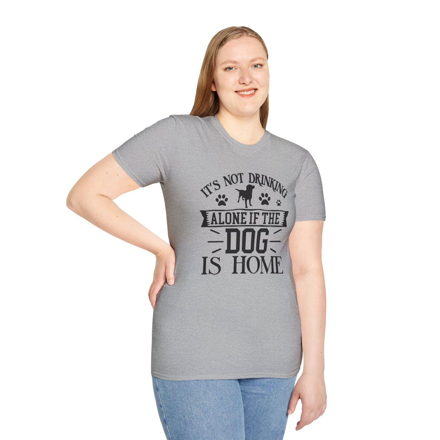 It's Not Drinking Alone If Your Dog Is Home T-shirt