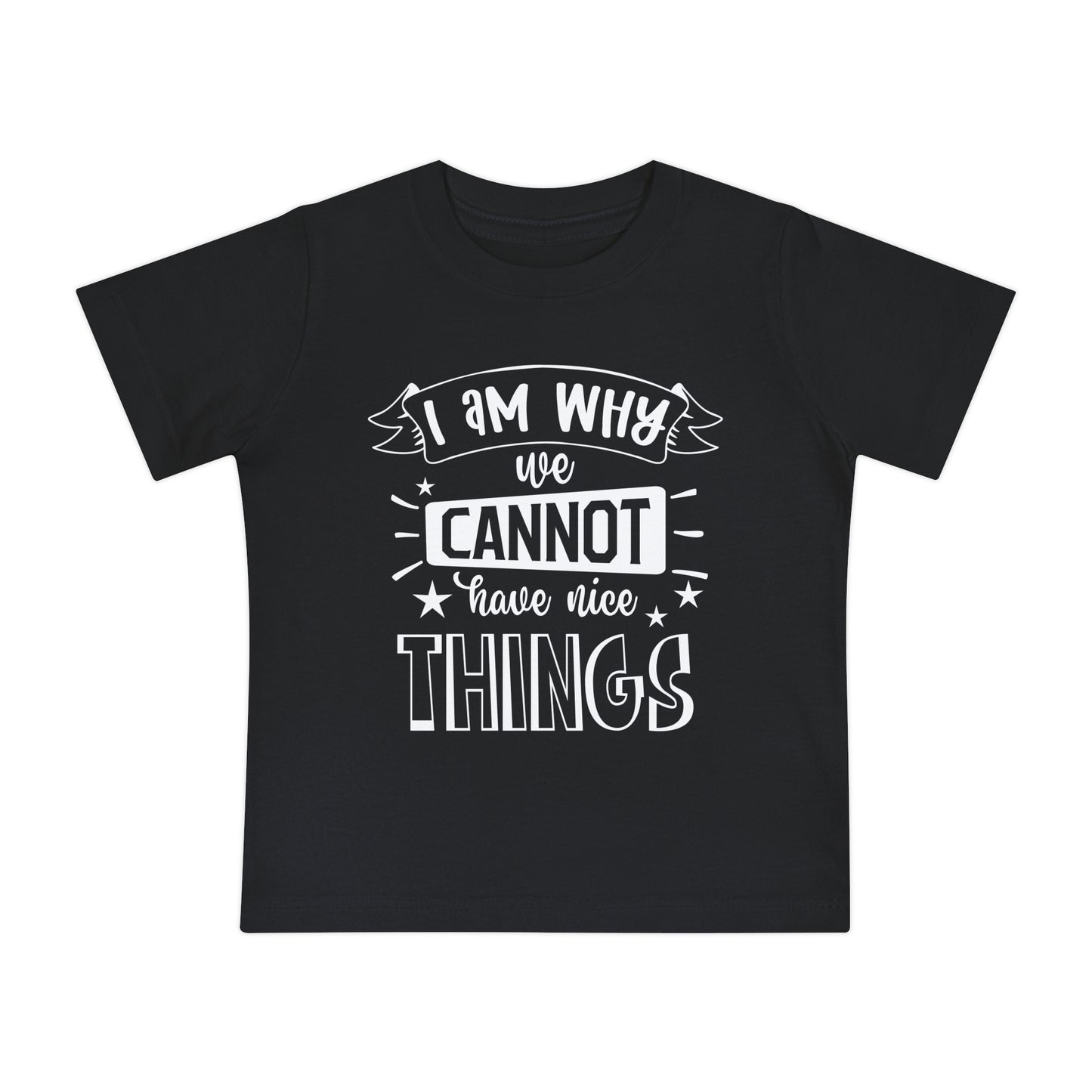 I Am Why We Cannot Have Nice Things Infant T-Shirt