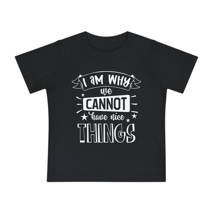 I Am Why We Cannot Have Nice Things Infant T-Shirt
