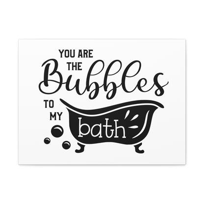 You Are The Bubbles To My Bath Canvas Horizontal Wraps w/o Frame