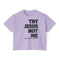 Try Jesus Not Me Women's Boxy Tee