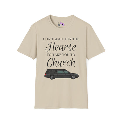 Don't Wait for the Hearse to Take You To Church T-shirt