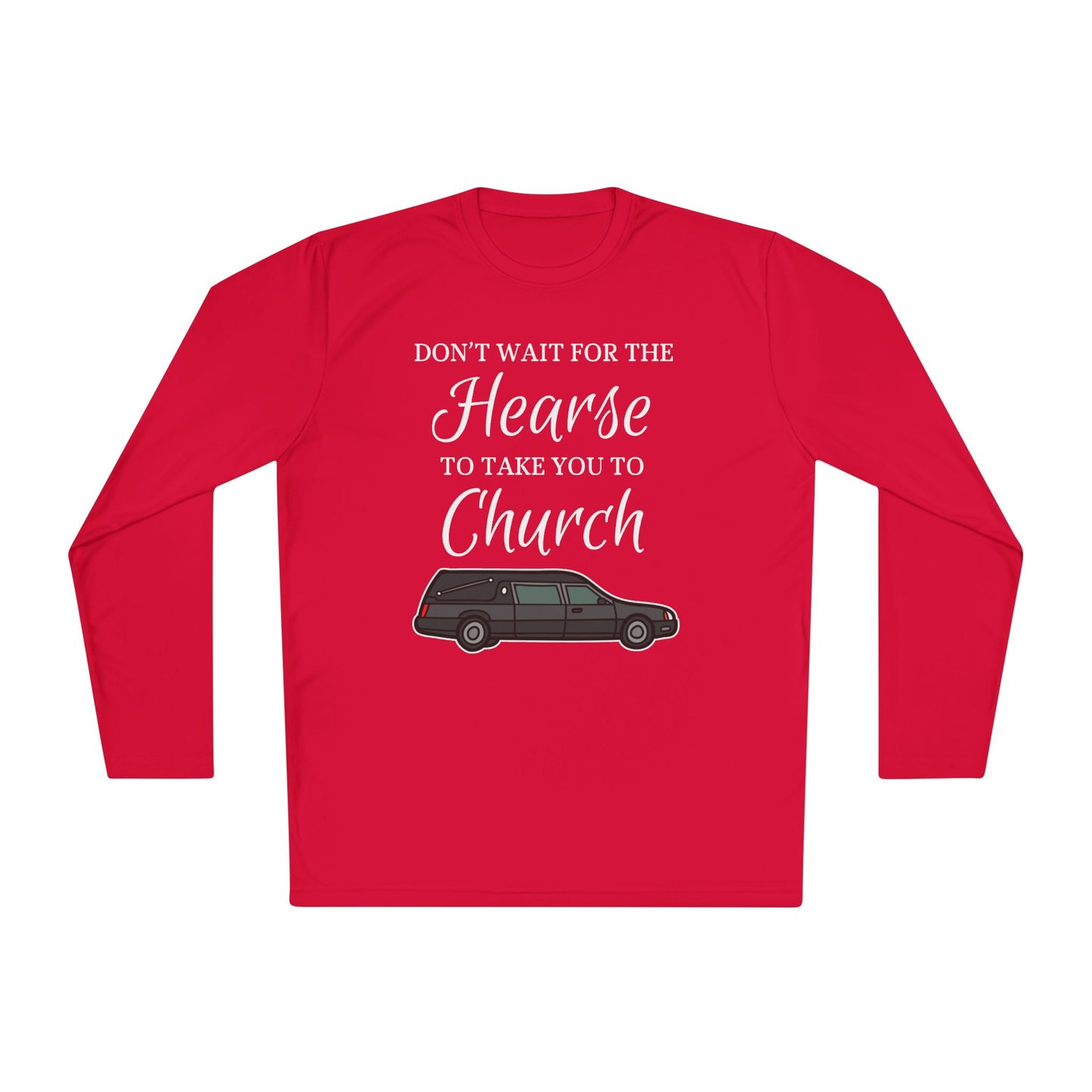 Don't Wait For The Hearse To Take You To Church Adult Long Sleeve Tee