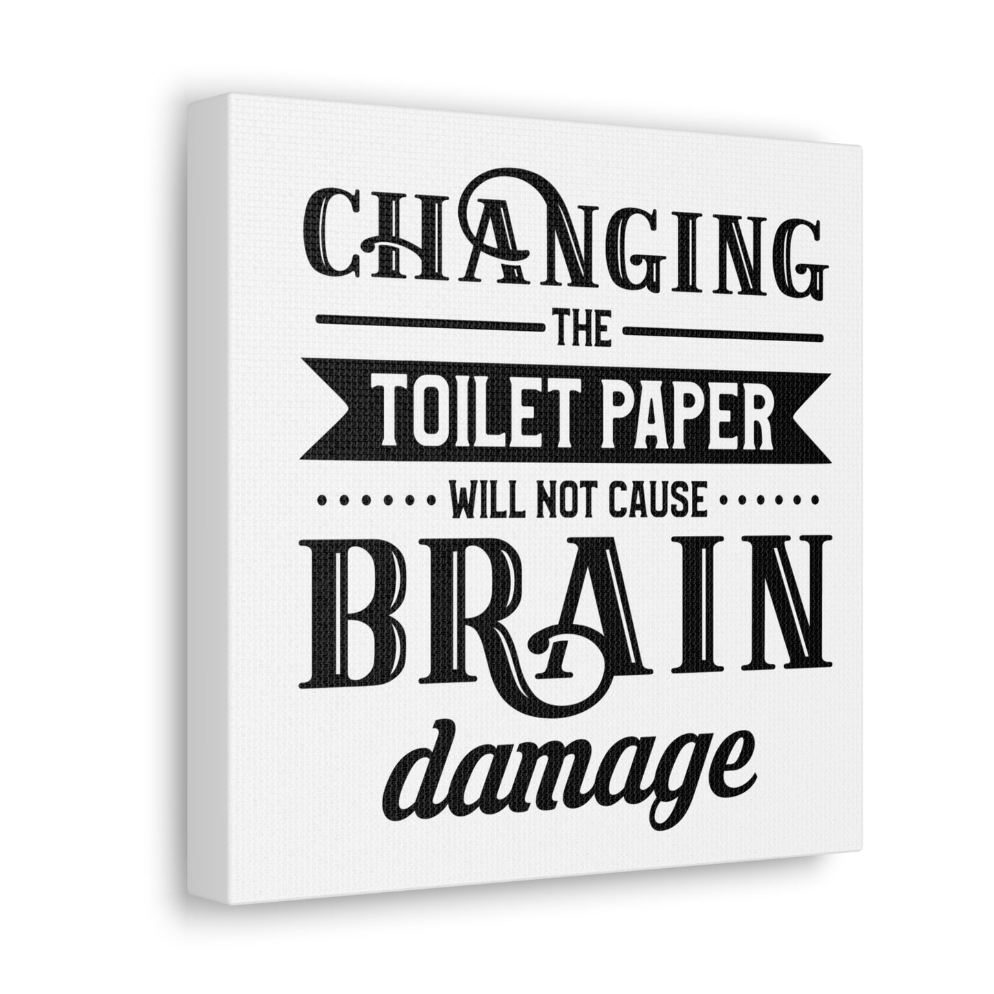 Changing The Toilet Paper Will Not Cause Brain Damage Canvas Square Wraps w/o Frame