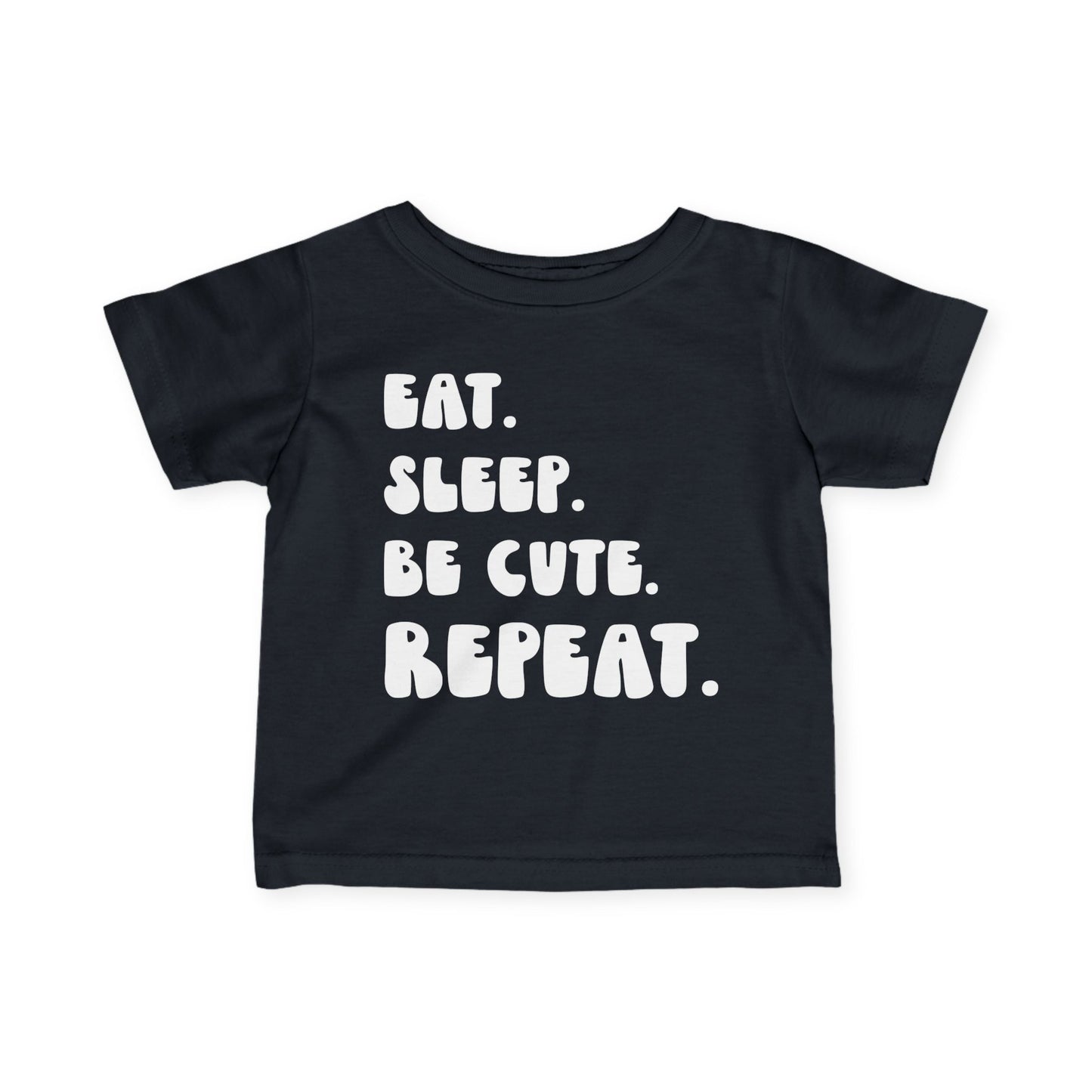 Eat. Sleep. Be Cute. Repeat. Infant T-Shirt