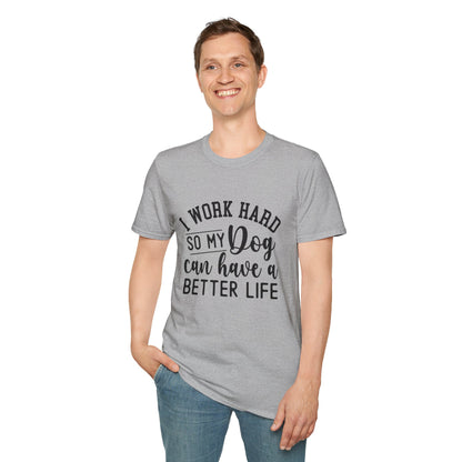 I Work Hard So My Dog Can Have A Better Life T-shirt