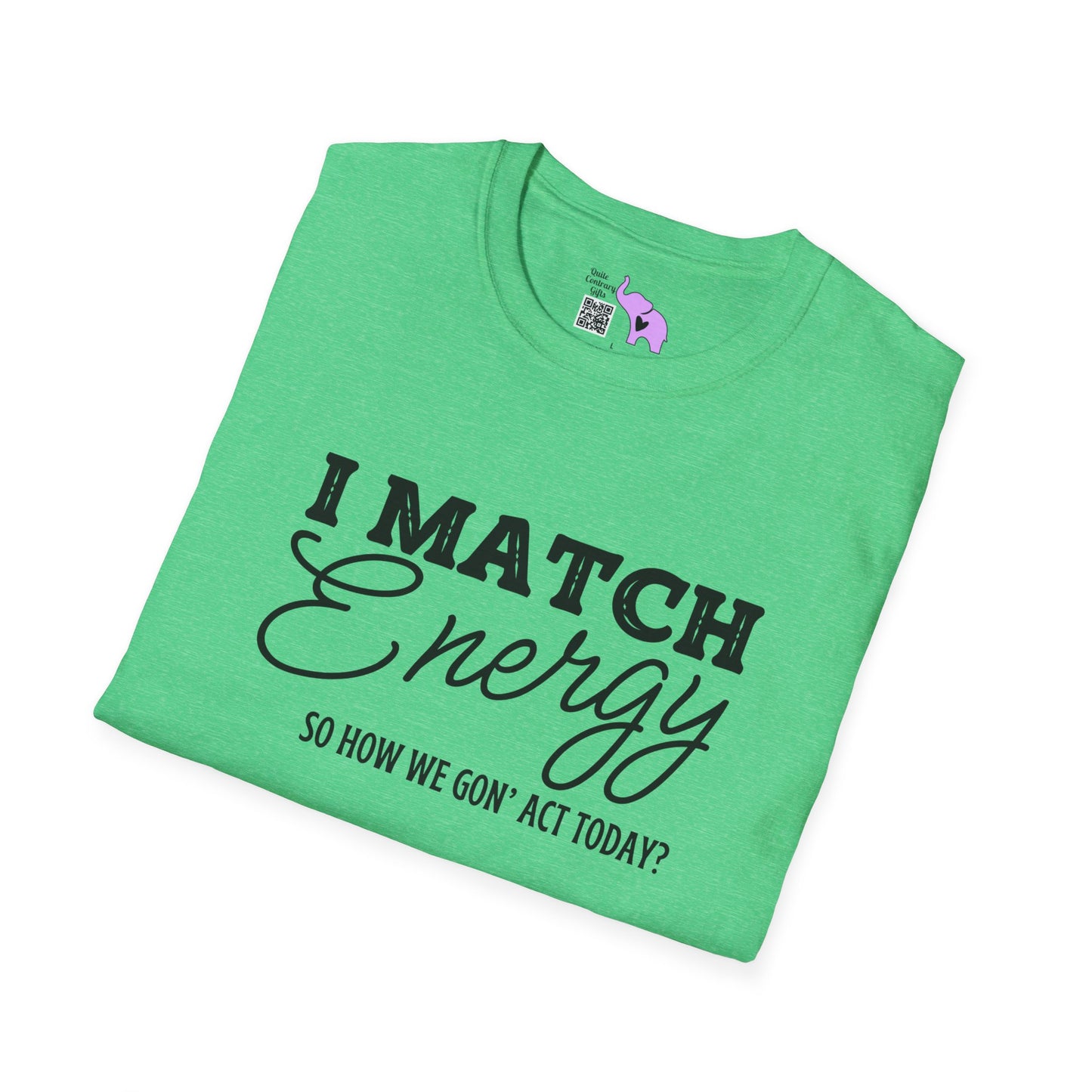 I Match Energy So How We Gon' Act Today? T-shirt