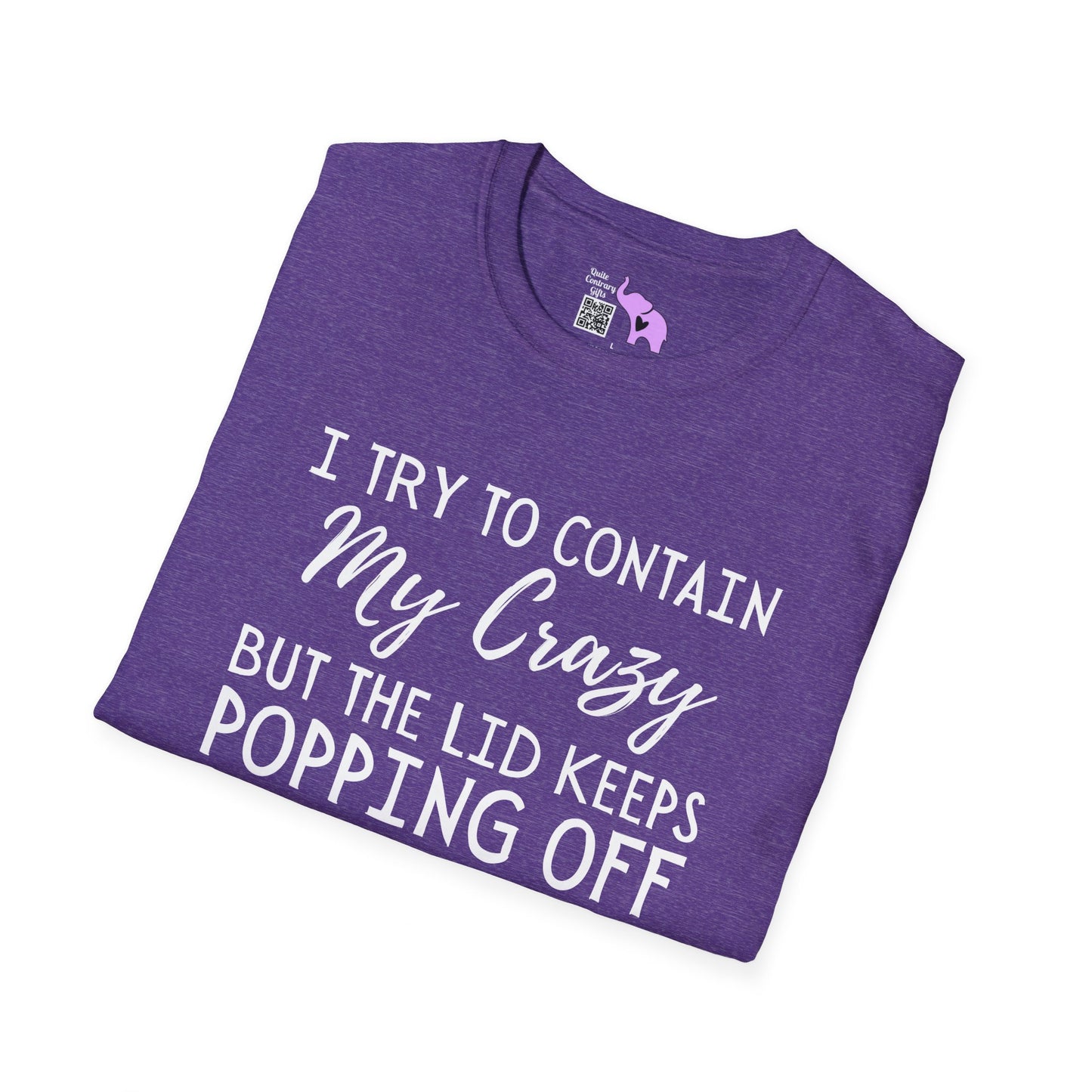 I Try to Contain My Crazy But The Lid Keeps Popping Off T-shirt