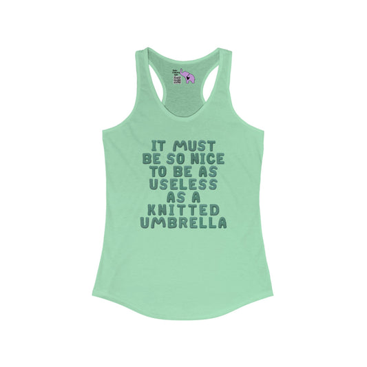 It Must Be Nice To be As Useless As A Knitted Umbrella Women's Ideal Racerback Tank