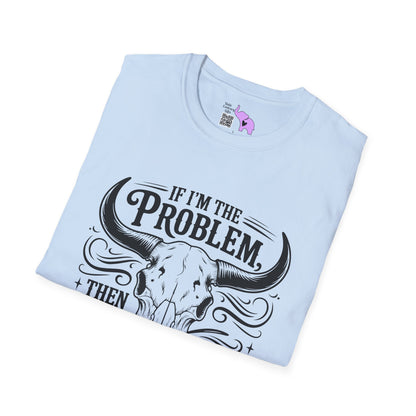 If I'm The Problem You Might Be The Reason Adult T-shirt