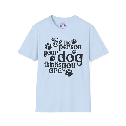 Be The Person Your Dog Thinks You Are Adult T-shirt
