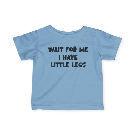 Wait For Me I Have Little Legs Infant Soft T-Shirt