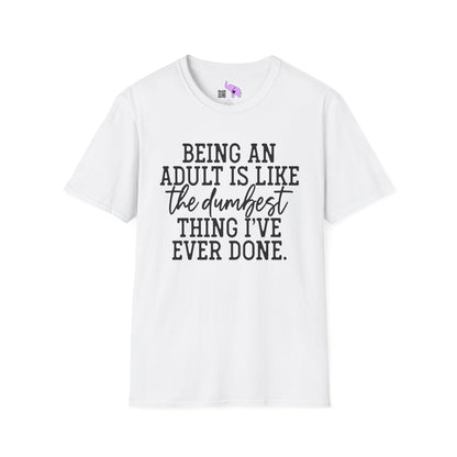 Being An Adult is Like The Dumbest Thing I've Ever Done Adult T-shirt