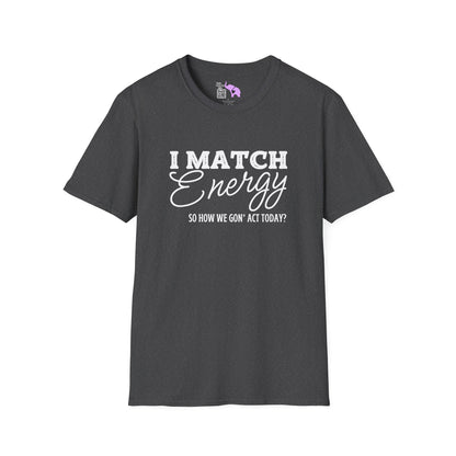 I Match Energy So How We Gon' Act Today? Adult T-shirt