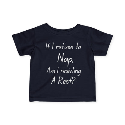 ""If I Refuse To Nap Am I Resisting A Rest? Infant Soft T-Shirt