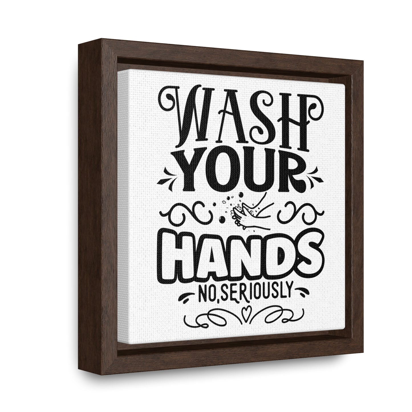 Wash Your Hands; No, Seriously Canvas Wraps, Square Frame