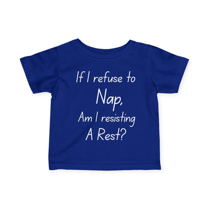 ""If I Refuse To Nap Am I Resisting A Rest? Infant Soft T-Shirt