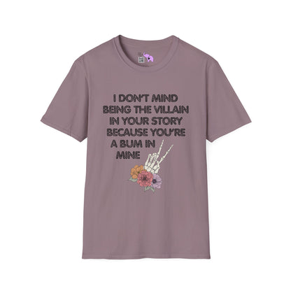 I Don't Mind Being The Villain In Your Story Because You're A Bum in Mine Adult T-shirt