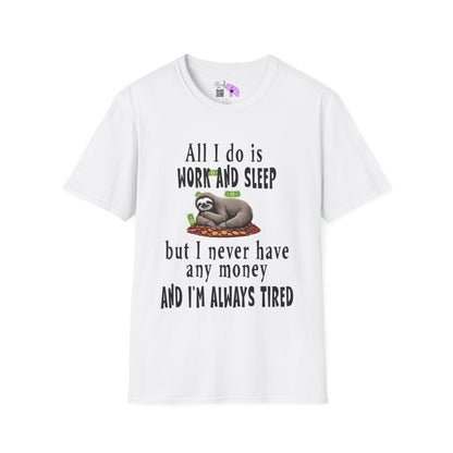 All I Do Is Work and Sleep But I'm Always Broke and I'm Still Tired Adult T-shirt
