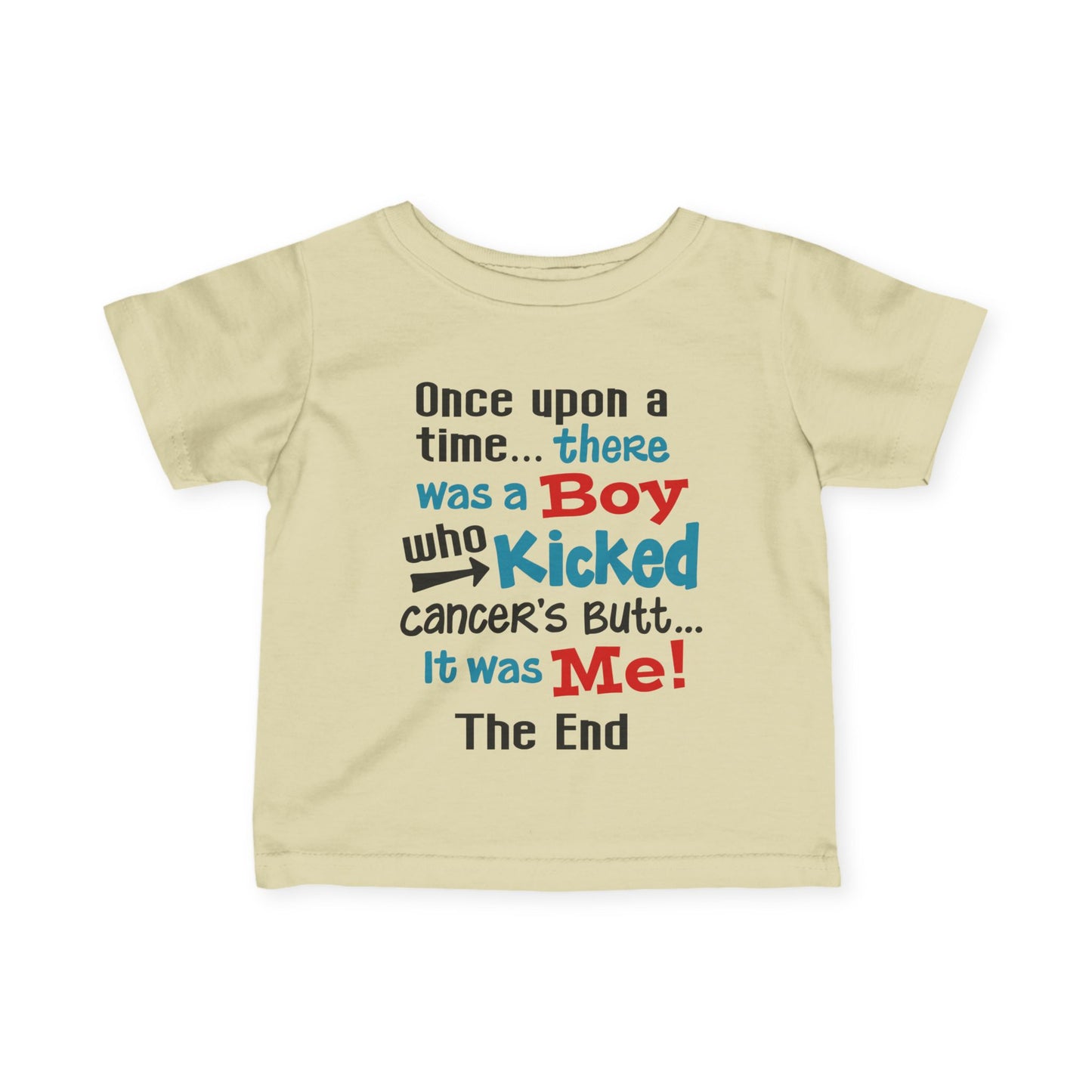 Once Upon A Time There Was A Boy Who Kicked Cancers Butt It Was Me The End! Infant Soft T-Shirt