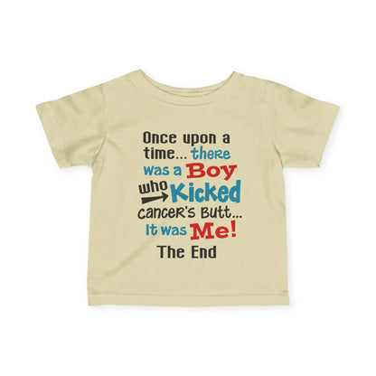 Once Upon A Time There Was A Boy Who Kicked Cancers Butt It Was Me The End! Infant Soft T-Shirt
