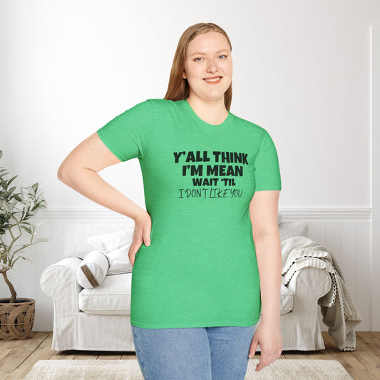 Y'all Think I'm Mean Wait 'til I Don't Like You Adult T-shirt