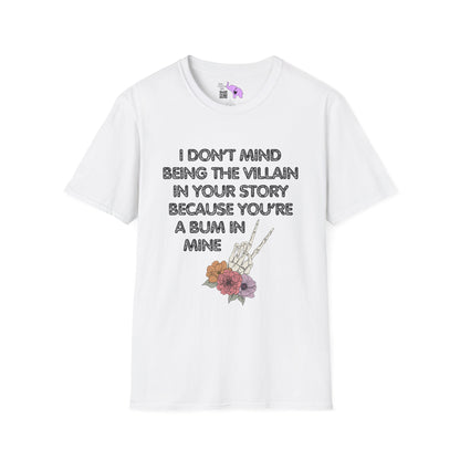 I Don't Mind Being The Villain In Your Story Because You're A Bum in Mine Adult T-shirt