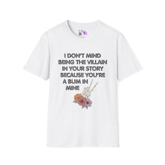 I Don't Mind Being The Villain In Your Story Because You're A Bum in Mine Adult T-shirt