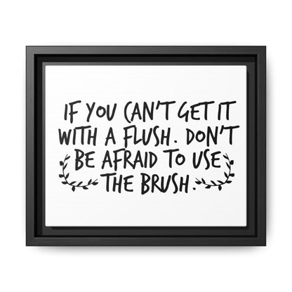 If You Can't Get It With A Flush Don't Be Afraid To Use The Brush Framed Canvas Bathroom Art