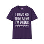 I Have No Idea What I'm Doing T-shirt