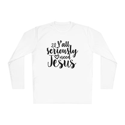 Y'all Seriously Need Jesus Adult Long Sleeve Tee