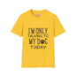 I'm Only Talking To My Dog Today T-shirt