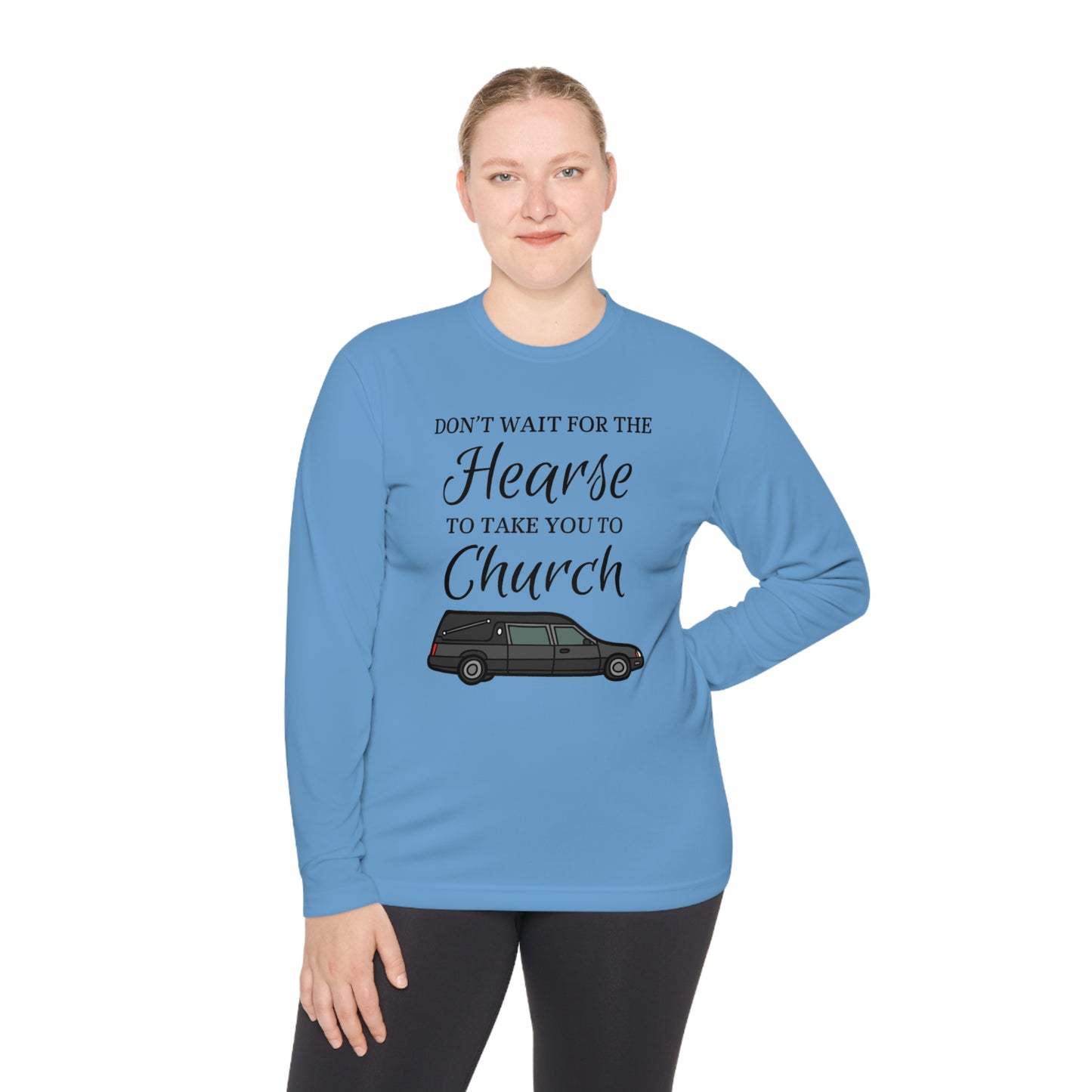 Don't Wait For The Hearse To Take You To Church Unisex Lightweight Long Sleeve Tee