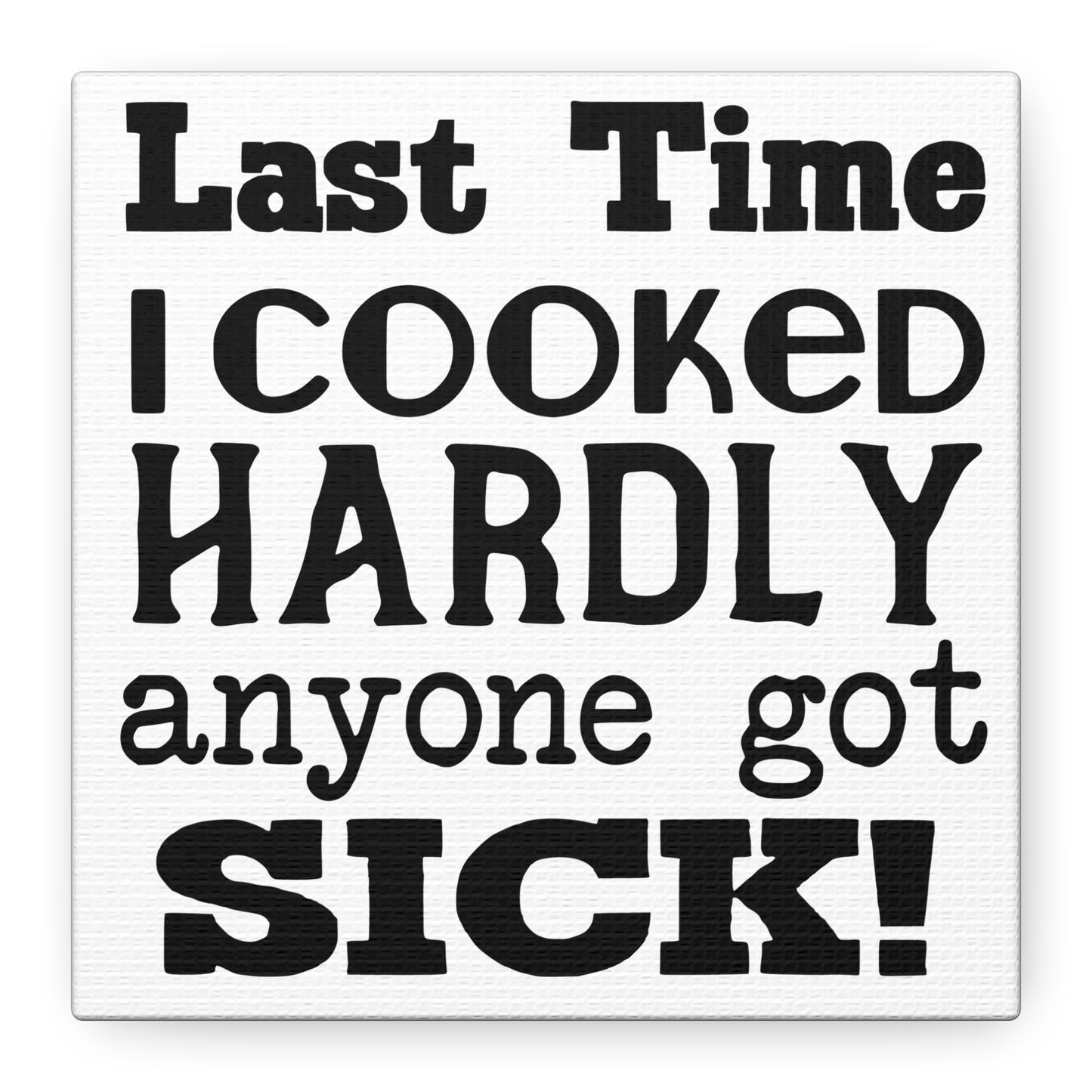 Last Time I Cooked Hardly Anyone Got Sick Canvas Art