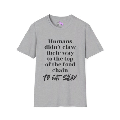 Humans Didn't Claw Their Way To The Top of The Food Chain To Eat Salad T-shirt