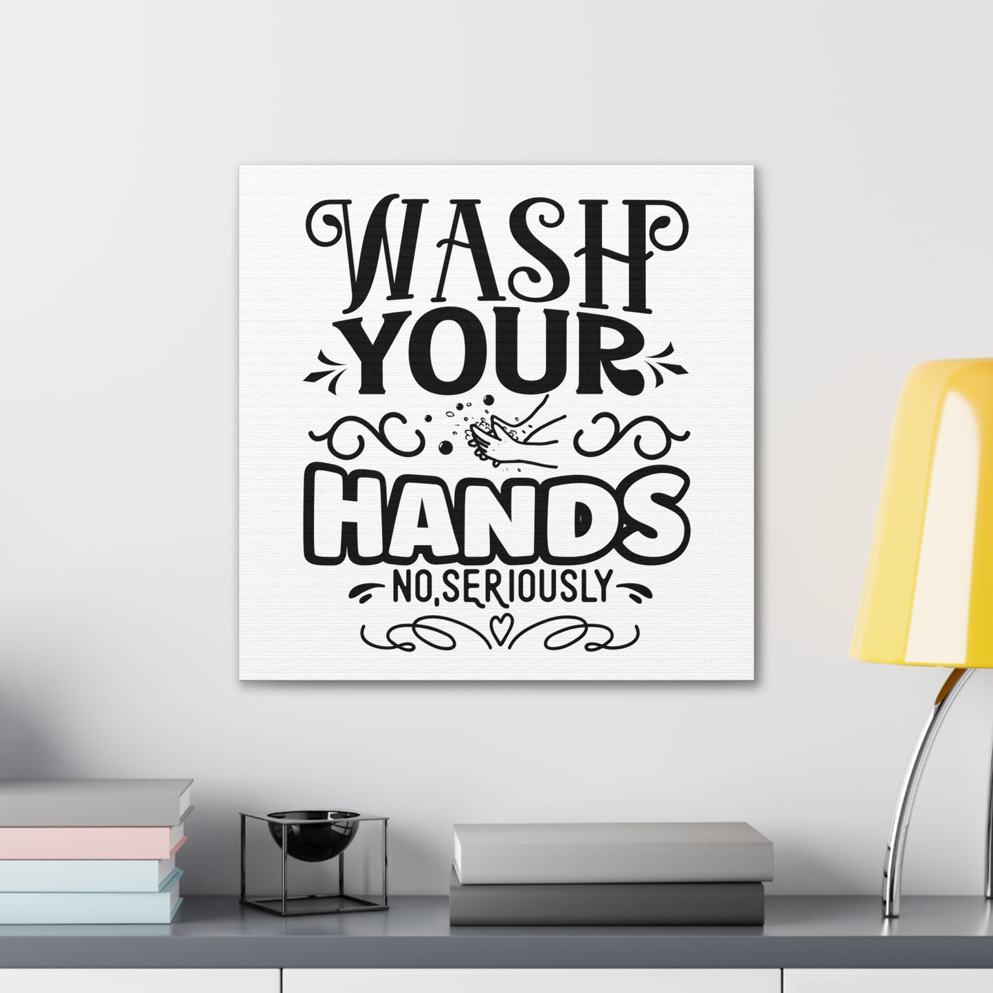 Wash Your Hands No Seriously Canvas Square Wraps w/o Frame