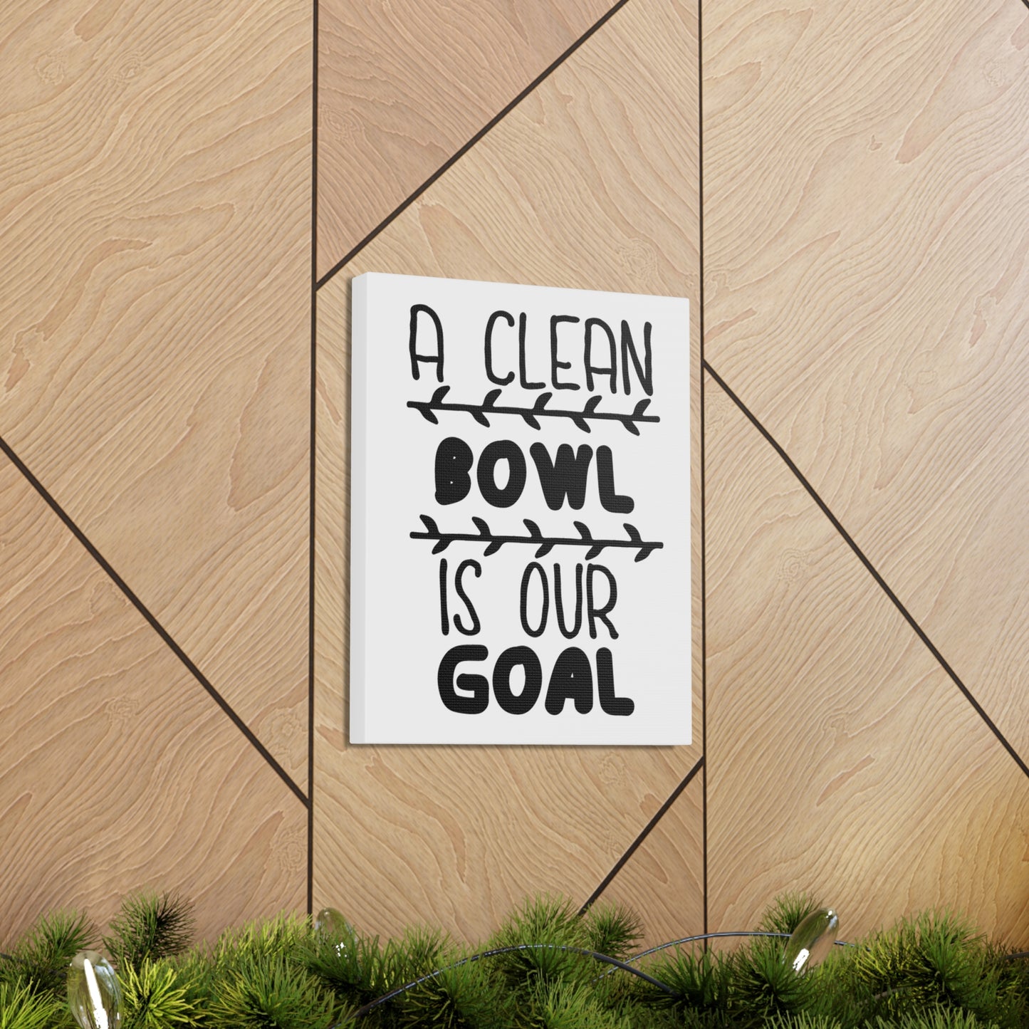 A Clean Bowl Is Our Goal 2 Canvas Vertical Wraps w/o Frame