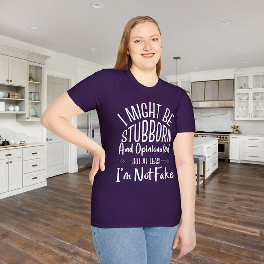 I Might Be Stubborn and Opinionated But At Least I'm Not Fake Adult T-shirt