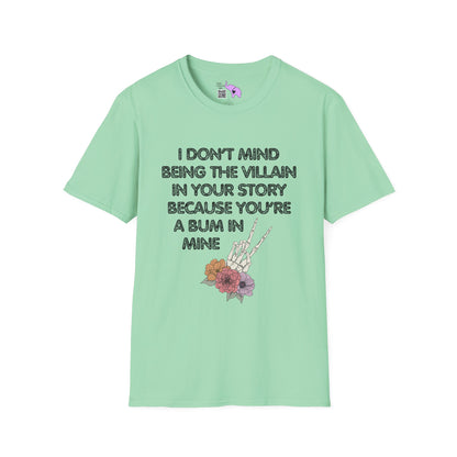 I Don't Mind Being The Villain In Your Story Because You're A Bum in Mine Adult T-shirt