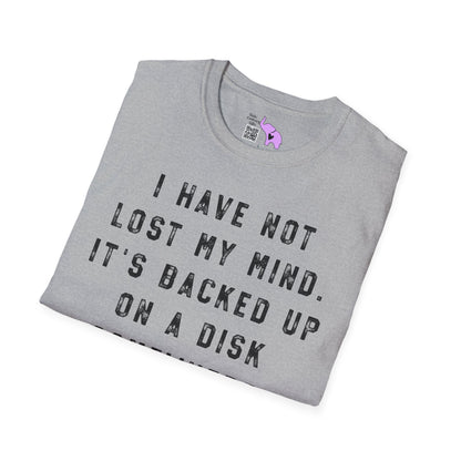 I Have Not Lost My Mind It's Backed Up On A Disk Adult T-shirt