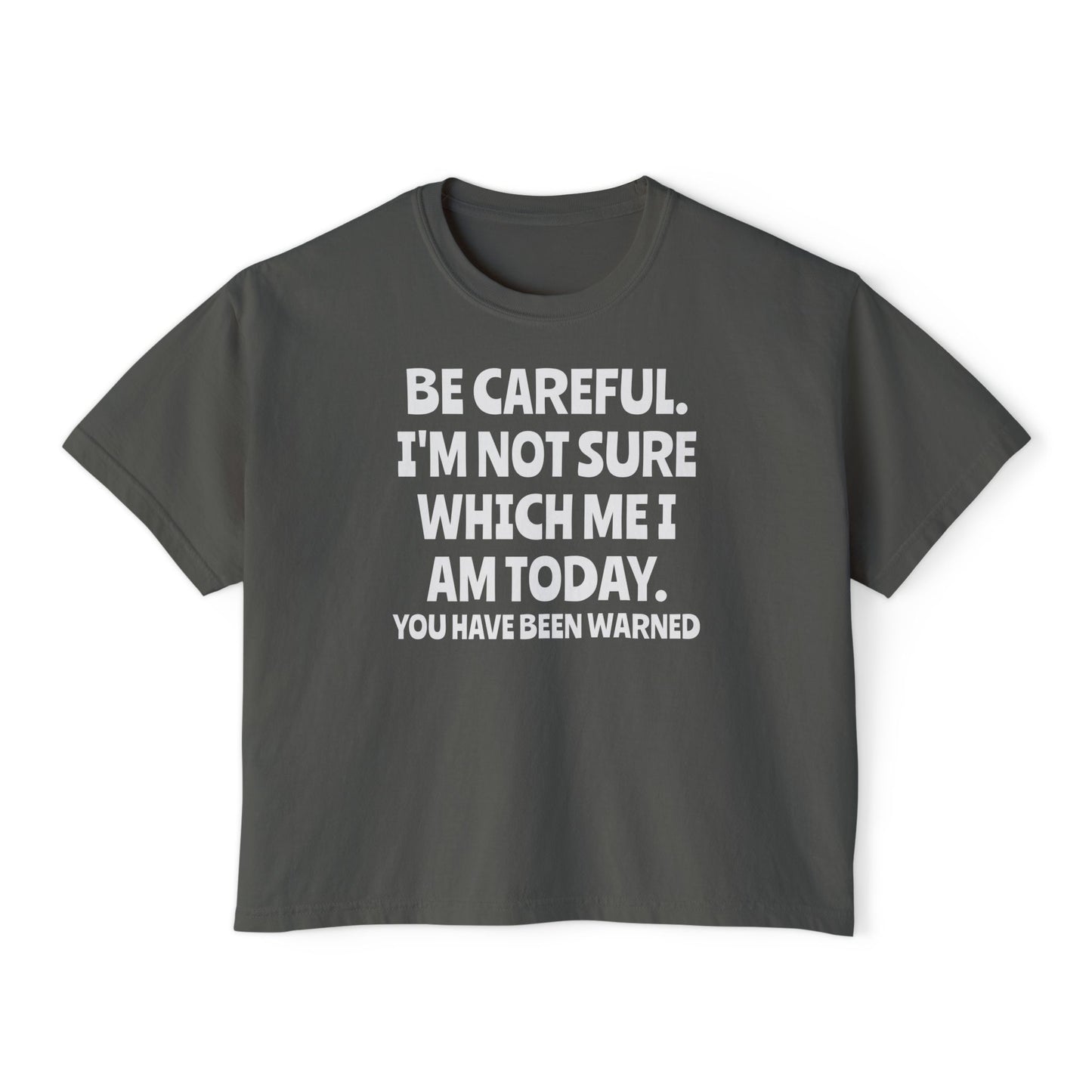 Be Careful I'm Not Sure Which Me I Am Today Women's Boxy Tee