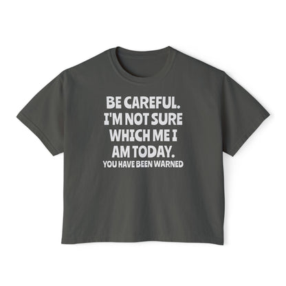 Be Careful I'm Not Sure Which Me I Am Today Women's Boxy Tee