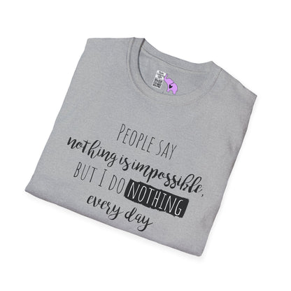 People Say Nothing Is Impossible But I Do Nothing Every Day Adult T-shirt