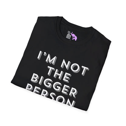 I'm Not The Bigger Person T-shirt