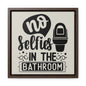 No Selfies In The Bathroom Canvas Wraps, Square Frame