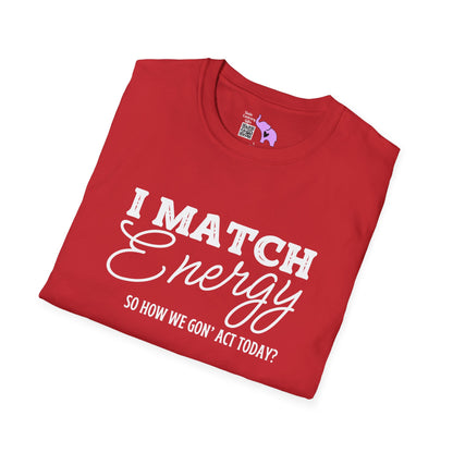 I Match Energy So How We Gon' Act Today? Adult T-shirt