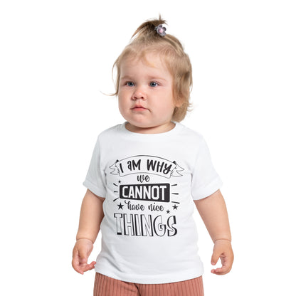 I Am Why We Cannot Have Nice Things Infant T-Shirt
