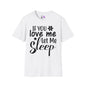 If You Love Me Let Me Sleep T-shirt